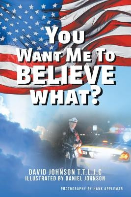You Want Me to Believe What? by Johnson T. T. L. J. C., David