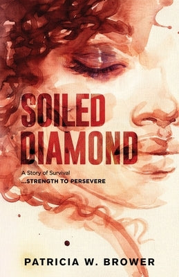 Soiled Diamond: Strength to Persevere by Brower, Patricia W.