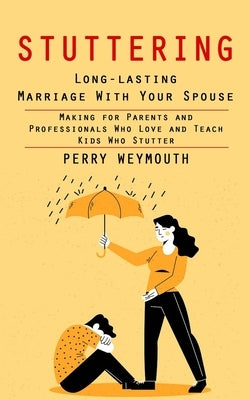 Stuttering: Learn to Control Your Stuttering by Beating the Anxiety (Making for Parents and Professionals Who Love and Teach Kids by Weymouth, Perry
