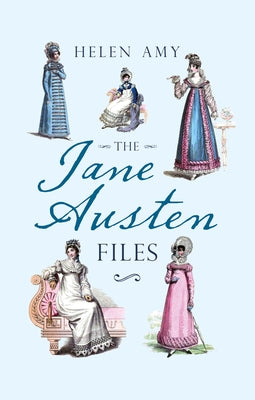 The Jane Austen Files: A Complete Anthology of Letters & Family Recollections by Amy, Helen