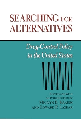 Searching for Alternatives: Drug-Control Policy in the United States by Krauss, Melvyn B.