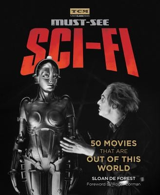 Must-See Sci-Fi: 50 Movies That Are Out of This World by de Forest, Sloan