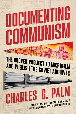 Documenting Communism: The Hoover Project to Microfilm and Publish the Soviet Archives by Palm, Charles G.