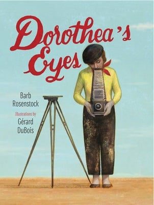 Dorothea's Eyes: Dorothea Lange Photographs the Truth by Rosenstock, Barb