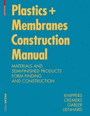 Construction Manual for Polymers + Membranes: Materials, Semi-Finished Products, Form Finding, Design by Knippers, Jan