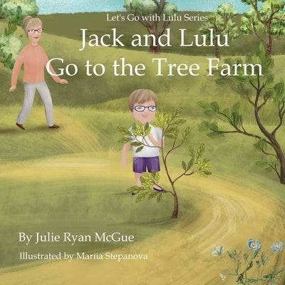 Jack and Lulu Go to the Tree Farm by Ryan McGue, Julie