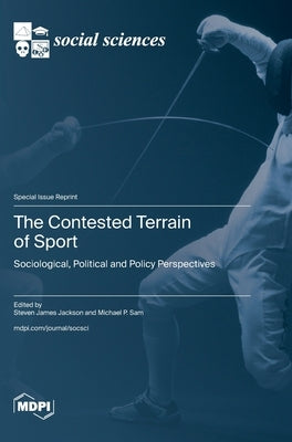 The Contested Terrain of Sport: Sociological, Political and Policy Perspectives by Jackson, Steve James