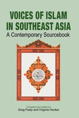 Voices of Islam in Southeast Asia: A Contemporary Sourcebook by Fealy, Greg