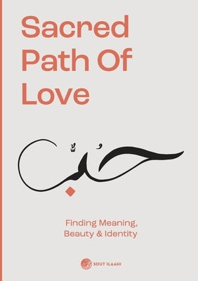 Sacred Path of Love: Finding Meaning, Beauty & Identity by Ilaahi, Sout