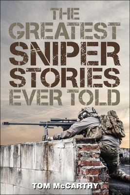 The Greatest Sniper Stories Ever Told by McCarthy, Tom
