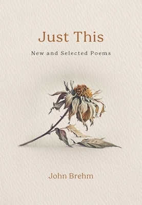Just This: New and Selected Poems by Brehm, John