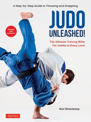 Judo Unleashed!: The Ultimate Training Bible for Judoka at Every Level (Revised and Expanded Edition) by Ohlenkamp, Neil