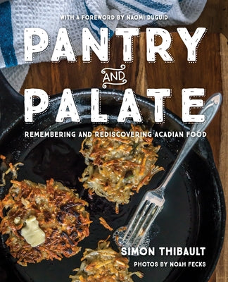 Pantry and Palate: Remembering and Rediscovering Acadian Food by Thibault, Simon