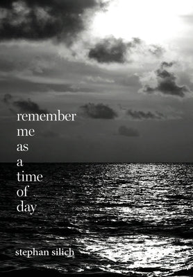 Remember Me As A Time of Day by Silich, Stephan