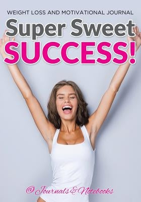 Super Sweet Success! Weight Loss and Motivational Journal by @. Journals and Notebooks