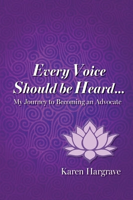 Every Voice Should Be Heard: My Journey to Becoming an Advocate by Hargrave, Karen