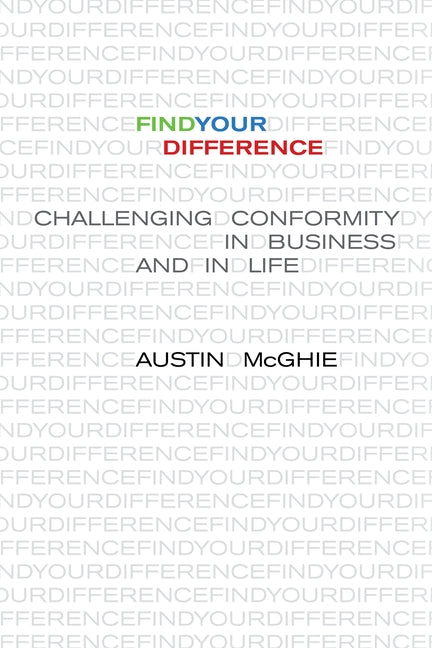 Find Your Difference: Challenging Conformity in Business and in Life by McGhie, Austin