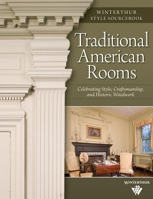 Traditional American Rooms (Winterthur Style Sourcebook): Celebrating Style, Craftsmanship, and Historic Woodwork by Hull, Brent