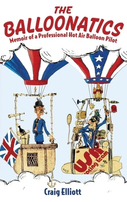 The Balloonatics: Memoir of a Professional Hot Air Balloon Pilot by Elliott, Craig