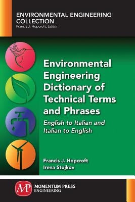 Environmental Engineering Dictionary of Technical Terms and Phrases: English to Italian and Italian to English by Hopcroft, Francis J.