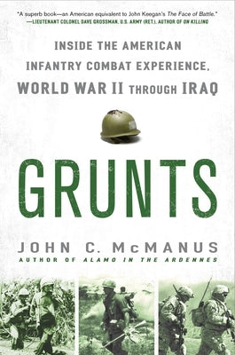 Grunts: Inside the American Infantry Combat Experience, World War II Through Iraq by McManus, John C.
