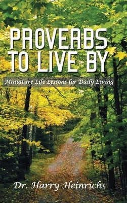 Proverbs To Live By: Miniature Life Lessons for Daily Living by Heinrichs, Harry