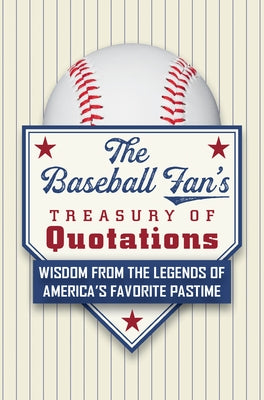 The Baseball Fan's Treasury of Quotations: Wisdom from the Legends of America's Favorite Pastime by Hatherleigh