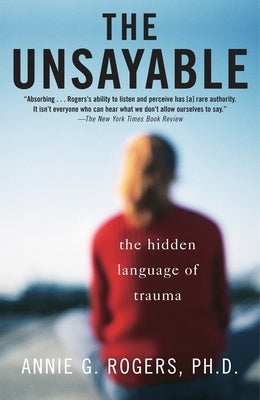 The Unsayable: The Hidden Language of Trauma by Rogers, Annie