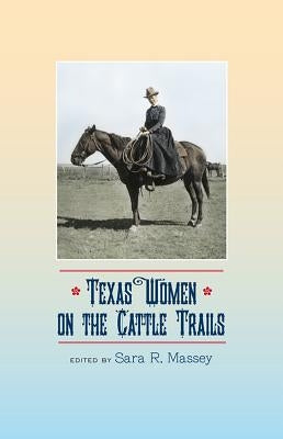 Texas Women on the Cattle Trails: Volume 13 by Massey, Sara R.