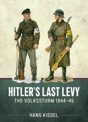 Hitler's Last Levy: The Volkssturm 1944-45 by Kissel, Hans