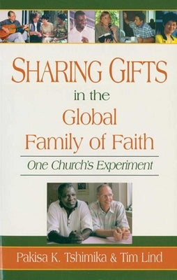 Sharing Gifts in the Global Family of Faith: One Church's Experiment by Tshimika, Pakisha