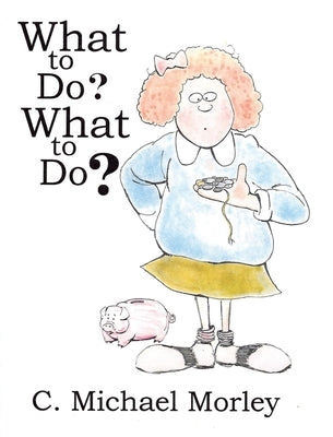 What to Do? What to Do? by Morley, C. Michael