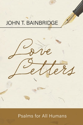 Love Letters: Psalms for All Humans by Bainbridge, John T.