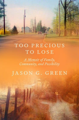 Too Precious to Lose: A Memoir of Family, Community, and Possibility by Green, Jason G.