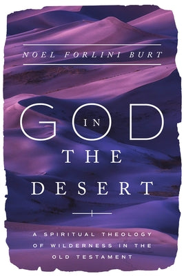 God in the Desert: A Spiritual Theology of Wilderness in the Old Testament by Burt, Noel Forlini