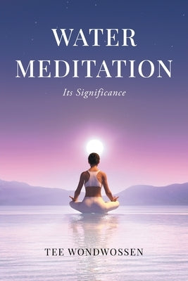 Water Meditation: Its Significance by Wondwossen, Tee