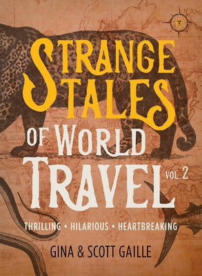 Strange Tales of World Travel, Volume 2: Thrilling, Hilarious, Heartbreaking by Gaille Gaille, Gina, Gina Gaille