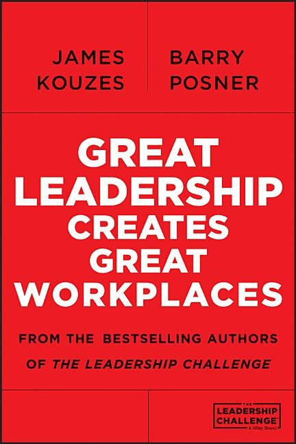 Great Leadership Creates Great Workplaces by Kouzes, James M.