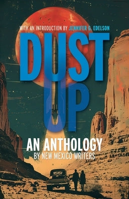 Dust Up: An Anthology by New Mexico Writers: An Anthology by New Mexico Writers: An Anothology by New Mexico Writers by Edelson, Jennifer G.