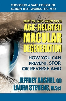 What You Must Know About Age-Related Macular Degeneration by Anshel, Jeffrey
