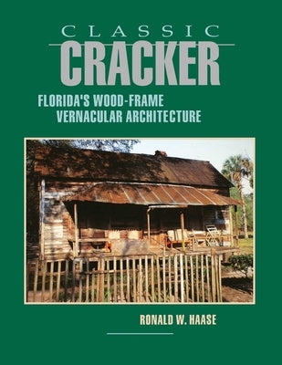 Classic Cracker: Florida's Wood-Frame Vernacular Architecture by Haase, Ronald W.