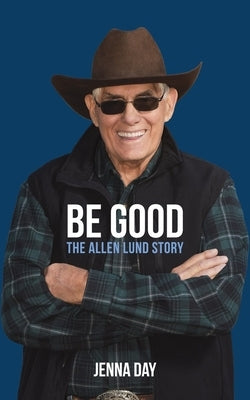 Be Good: The Allen Lund Story by Day, Jenna