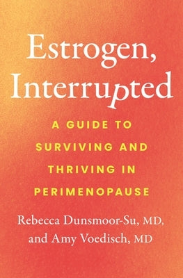 Estrogen, Interrupted: A Guide to Surviving and Thriving in Perimenopause by Dunsmoor-Su, Rebecca