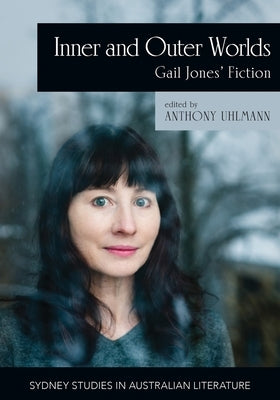 Inner and Outer Worlds: Gail Jones' Fiction by Uhlmann, Anthony