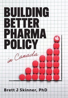 Building Better Pharma Policy in Canada by Skinner, Brett J.