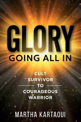 Glory: Cult Survivor to Courageous Warrior by Kartaoui, Martha Glory