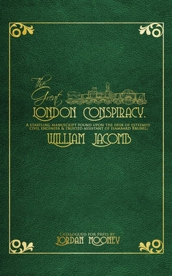 The Great London Conspiracy: A startling manuscript found on the desk of William Jacomb by Mooney, Jordan