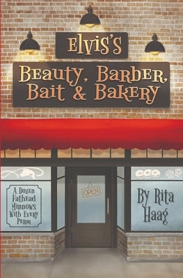 Elvis's Beauty, Barber, Bait & Bakery: A Dozen Fathead Minnows With Every Perm by Haag, Rita