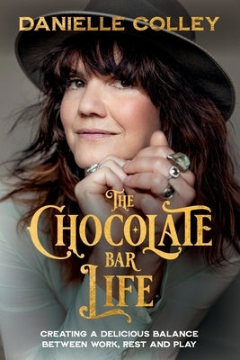 The Chocolate Bar Life: Creating a delicious balance between work, rest and play by Colley, Danielle