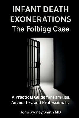 Infant Death Exonerations: The Folbigg Case a Practical Guide for Families, Advocates and Professionals by Smith, John Sydney
